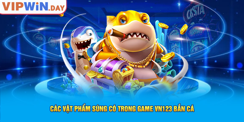 Các vật phẩm súng có trong game VN123 bắn cá