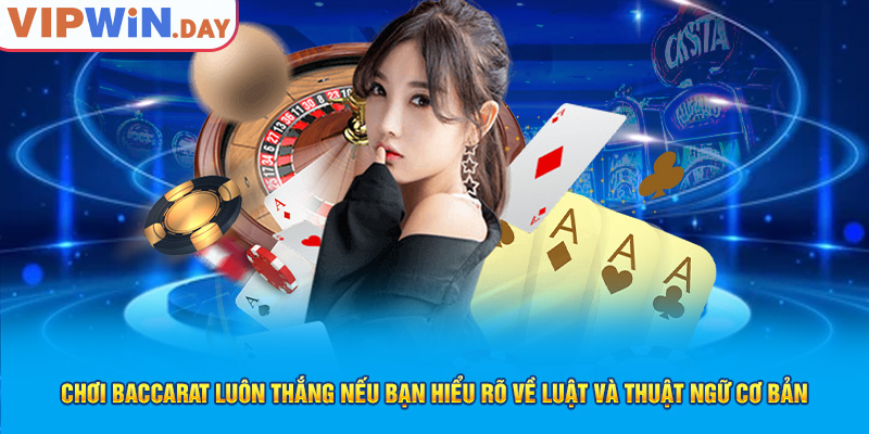 Chơi Baccarat luôn thắng nếu bạn hiểu rõ về luật và thuật ngữ cơ bản