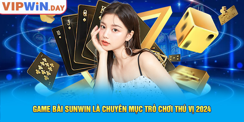 Game bài Sunwin là chuyên mục trò chơi thú vị 2024