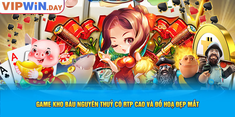 Game kho báu nguyên thuỷ có RTP cao và đồ hoạ đẹp mắt