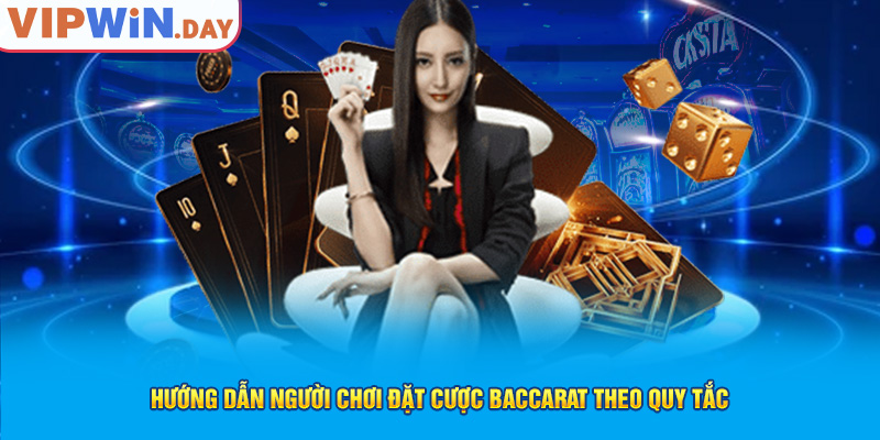 Hướng dẫn người chơi đặt cược Baccarat theo quy tắc