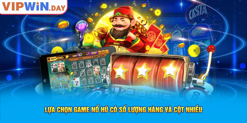 Lựa chọn game nổ hũ có số lượng hàng và cột nhiều