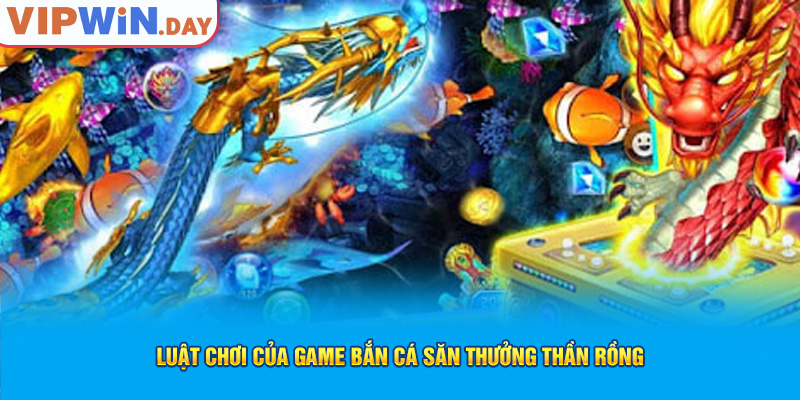 Luật chơi của game bắn cá săn thưởng thần rồng