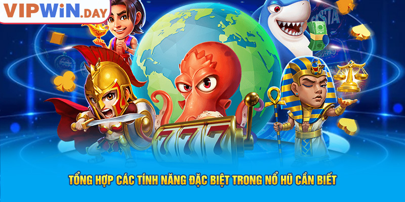 Tổng hợp các tính năng đặc biệt trong nổ hũ cần biết